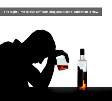 The Right Time to Kick Off Your Drug and Alcohol Addiction is Now