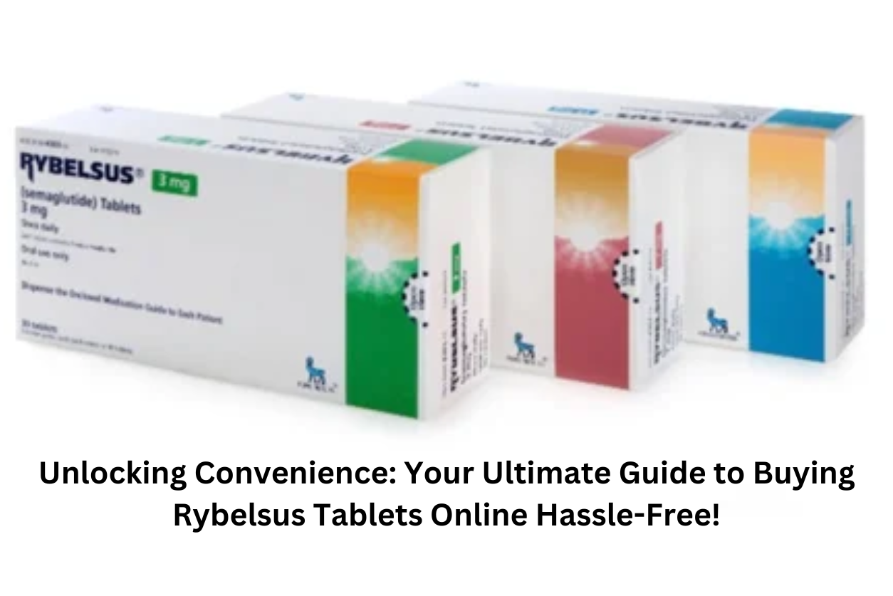 Unlocking Convenience: Your Ultimate Guide to Buying Rybelsus Tablets Online Hassle-Free!