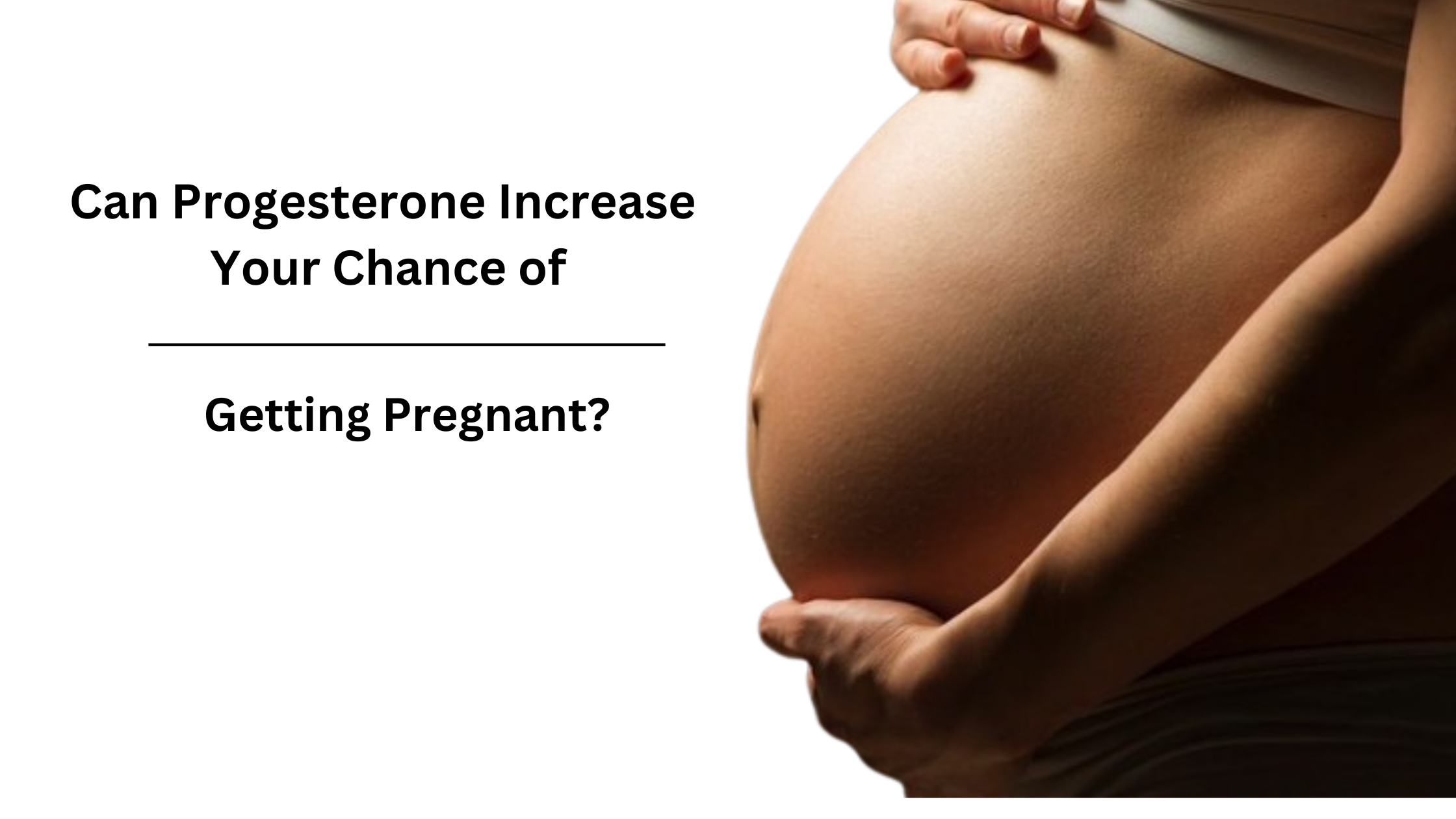 Can Progesterone Increase Your Chance of Getting Pregnant?