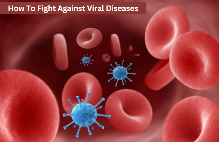 How To Fight Against Viral Diseases